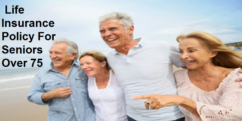 Life Insurance Policy For Seniors Over 75