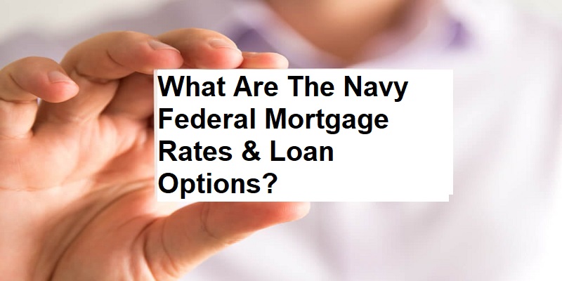What Are The Navy Federal Mortgage Rates & Loan Options?